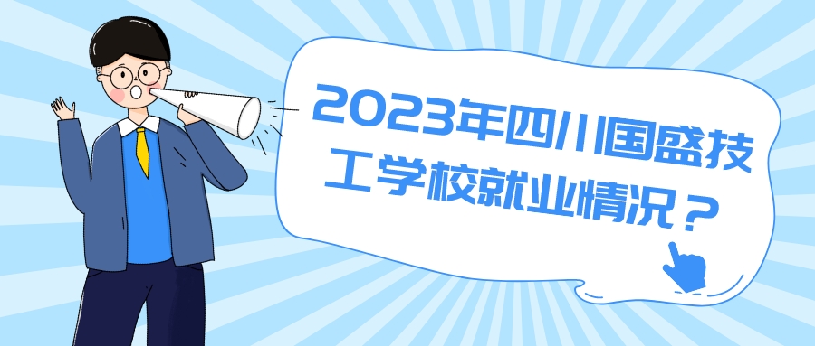 2023年四川国盛技工学校就业情况？